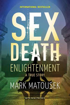 Sex Death Enlightenment de Mark Matousek