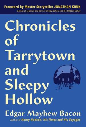 Chronicles of Tarrytown and Sleepy Hollow: Life, Customs, Myths and Legends de Edgar Mayhew Bacon