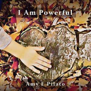 I Am Powerful de Amy F. Pilato