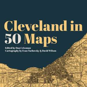 Cleveland in 50 Maps de Dan Crissman