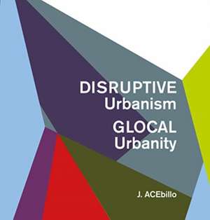 Disruptive Urbanism, Glocal Urbanity de J. Acebillo