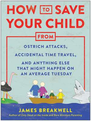 How to Save Your Child from Ostrich Attacks, Accidental Time Travel, and Anything Else That Might Happen on an Average Tuesday