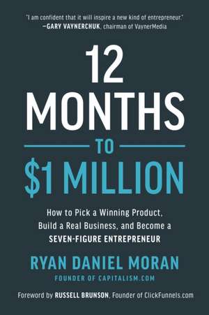 12 Months to $1 Million: How to Pick a Winning Product, Build a Real Business, and Become a Seven-Figure Entrepreneur de Ryan Daniel Moran