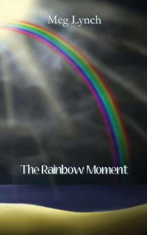 The Rainbow Moment de Meg Lynch