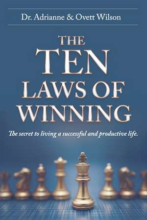 The Ten Laws of Winning: The secret to living a successful and productive life. de Adrianne Wilson