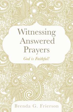 Witnessing Answered Prayers: God is Faithful! de Brenda G. Frierson