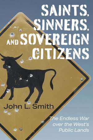 Saints, Sinners, and Sovereign Citizens: The Endless War over the West's Public Lands de John L. Smith