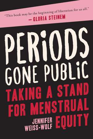 Periods Gone Public: Taking a Stand for Menstrual Equity de Jennifer Weiss-Wolf