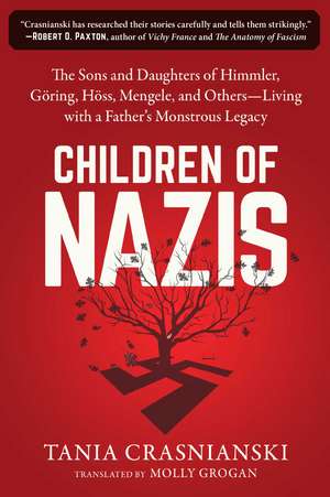 Children of Nazis: The Sons and Daughters of Himmler, Göring, Höss, Mengele, and Others— Living with a Father's Monstrous Legacy de Tania Crasnianski