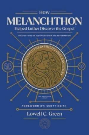 How Melanchthon Helped Luther Discover the Gospel de Lowell C Green