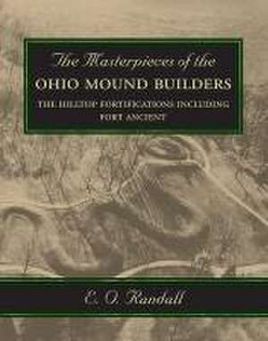 The Masterpieces of the Ohio Mound Builders de E. O. Randall