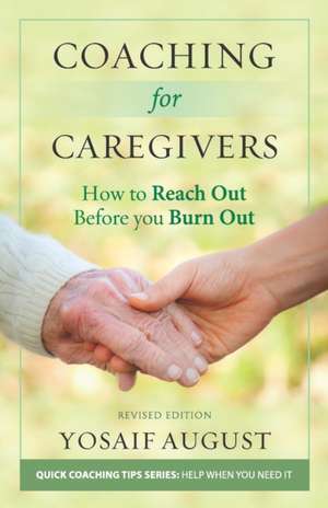 Coaching for Caregivers: How to Reach Out before You Burn Out de Yosaif August