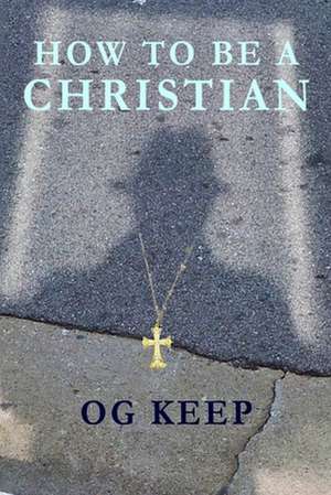 How To Be A Christian de Og Keep