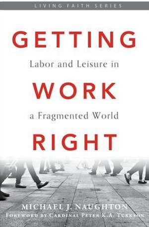 Getting Work Right: Labor and Leisure in a Fragmented World de Michael J. Naughton