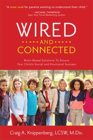 Wired and Connected: Brain-Based Solution To Ensure Your Child's Social and Emotional Success de Craig Lcsw Knippenberg