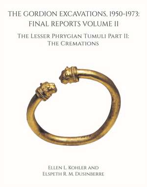 The Gordion Excavations, 1950–1973 – Final Reports Volume II; The Lesser Phrygian Tumuli Part 2 The Cremations de Ellen L. Kohler