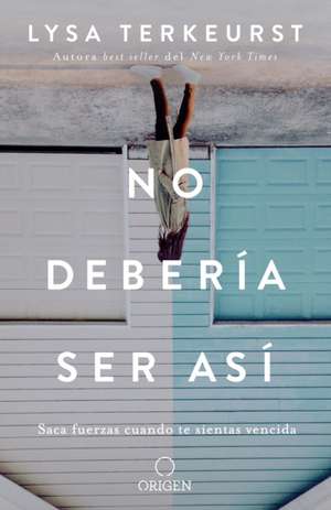 No Debería Ser Así / It's Not Supposed to Be This Way de Lysa Terkeurst