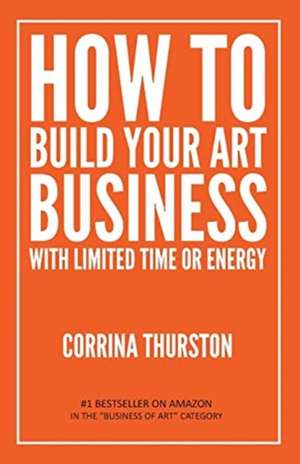 How to Build Your Art Business With Limited Time or Energy de Corrina Thurston