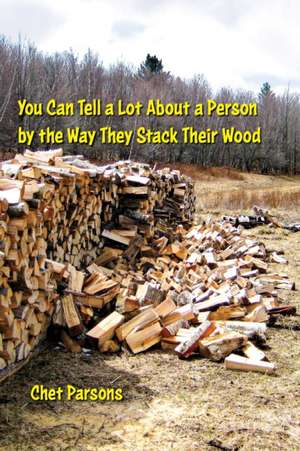 You Can Tell a lot about a Person by the Way They Stack Their Wood de Chet Parsons