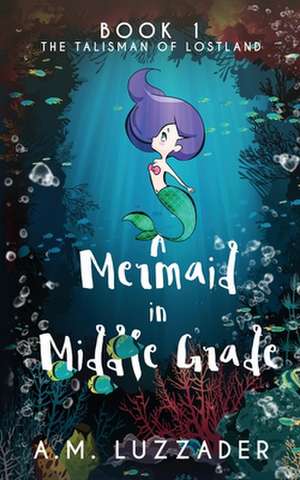 A Mermaid in Middle Grade de A M Luzzader