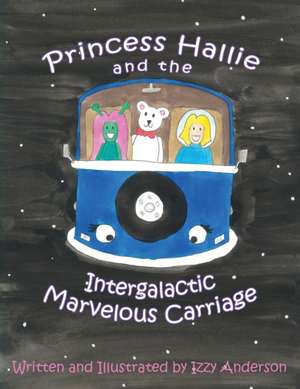 Princess Hallie and the Intergalactic Marvelous Carriage de Izzy Anderson