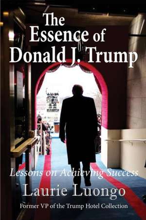 The Essence of Donald J. Trump de Laurie Luongo