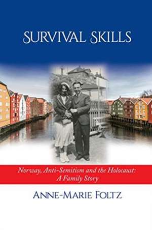 Survival Skills: Norway, Anti-Semitism and the Holocaust: A Family Story de Anne-Marie Foltz