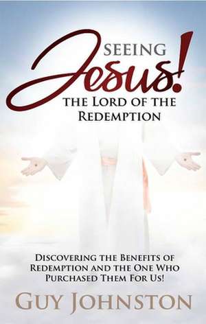 Seeing Jesus! the Lord of Redemption de Guy Johnston