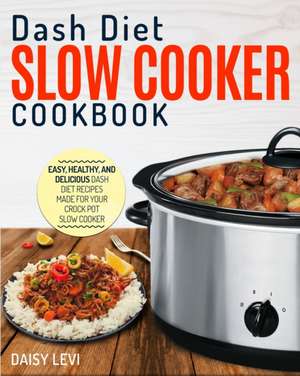 Dash Diet Slow Cooker Cookbook de Daisy Levi