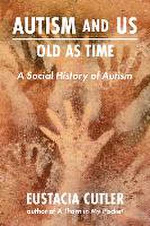 Autism and Us: Old as Time: A Social History of Autism de Eustacia Cutler