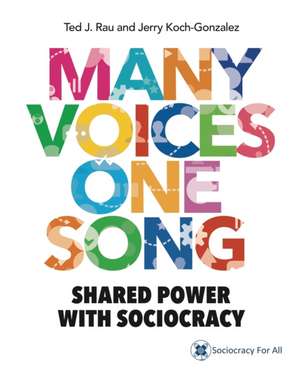 Many Voices One Song: Shared Power with Sociocracy de Ted J. Rau