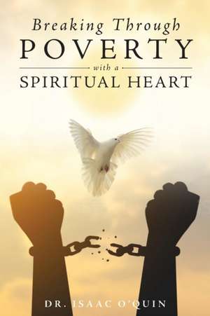 Breaking Through Poverty with a Spiritual Heart de Isaac O'Quin