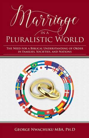 Marriage in a Pluralistic World de George Nwachuku Ph. D