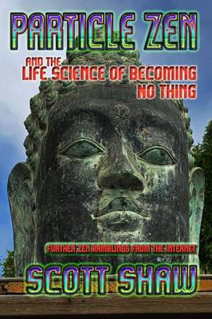 Particle Zen and the Life Science of Becoming No Thing de Scott Shaw