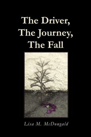 The Driver, The Journey, The Fall de Lisa M. McDougald