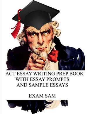 ACT Essay Writing Prep Book with Essay Prompts and Sample Essays de Exam Sam