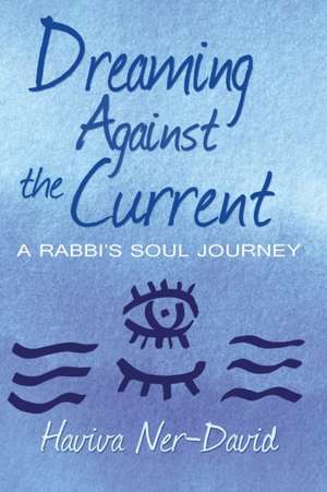 Dreaming Against the Current de Haviva Ner-David