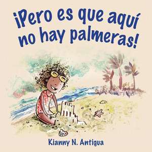 ¡Pero es que aquí no hay palmeras! de Antigua N. Kianny