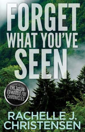 Forget What You've Seen de Rachelle J. Christensen