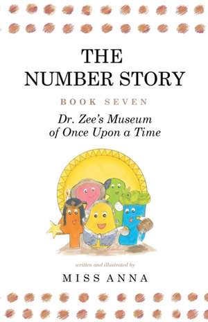 The Number Story 7 and 8: Dr. Zee's Museum of Once Upon a Time and Dr. Zee Gets a Hand to Tell Time de Anna