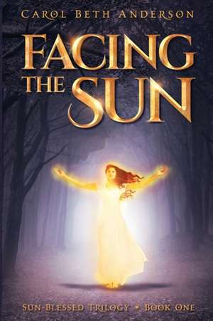 Facing the Sun de Carol Beth Anderson