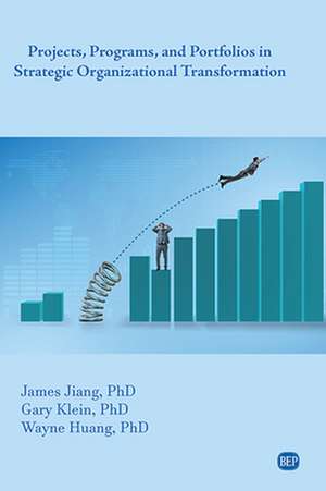 Projects, Programs, and Portfolios in Strategic Organizational Transformation de James Jiang