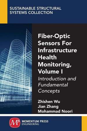 Fiber-Optic Sensors For Infrastructure Health Monitoring, Volume I de Zhishen Wu