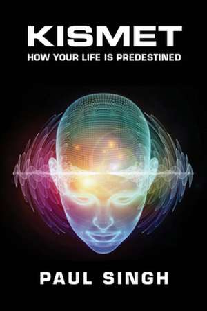 Kismet: How Your Life is Predestined de Paul Singh