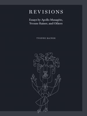 Revisions: Essays by Apollo Musagète, Yvonne Rainer, and Others de Yvonne Rainer