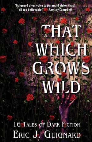 That Which Grows Wild de Eric J. Guignard