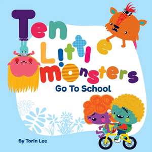 Ten Little Monsters Go to School de Torin Lee