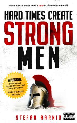 Hard Times Create Strong Men de Stefan Aarnio