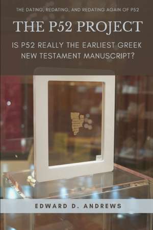 The P52 Project: Is P52 Really the Earliest Greek New Testament Manuscript? de Edward D. Andrews