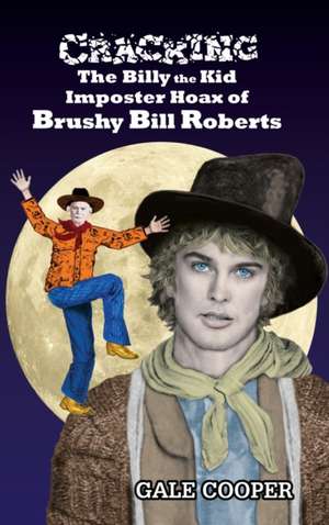 Cracking the Billy the Kid Imposter Hoax of Brushy Bill Roberts de Gale Cooper